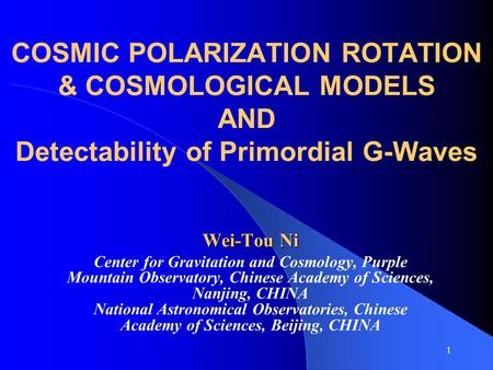 1 COSMIC POLARIZATION ROTATION & COSMOLOGICAL MODELS AND Detectability of Primordial G-Waves Wei-Tou Ni Center for Gravitation and Cosmology, Purple Mountain.