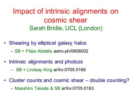 Impact of intrinsic alignments on cosmic shear Shearing by elliptical galaxy halos –SB + Filipe Abdalla astro-ph/0608002 Intrinsic alignments and photozs.