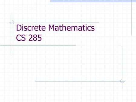 Discrete Mathematics CS 285. Lecture 12 Section 1.1: Logic Axiomatic concepts in math: Equals Opposite Truth and falsehood Statement Objects Collections.