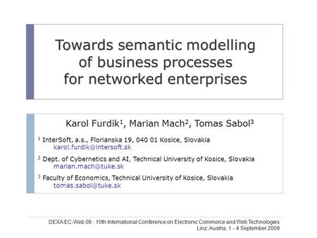 Towards semantic modelling of business processes for networked enterprises Karol Furdik 1, Marian Mach 2, Tomas Sabol 3 1 InterSoft, a.s., Florianska 19,