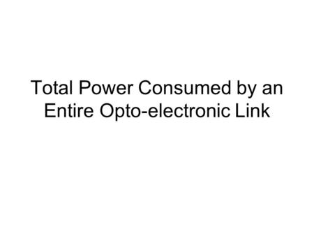 Total Power Consumed by an Entire Opto-electronic Link.