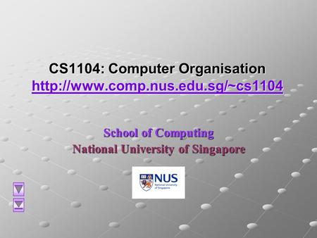 CS1104: Computer Organisation   School of Computing National University of Singapore.