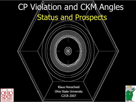 CP Violation and CKM Angles Status and Prospects Klaus Honscheid Ohio State University C2CR 2007.