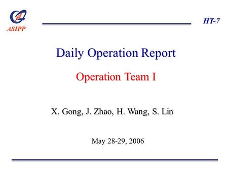 ASIPP HT-7 Daily Operation Report Operation Team I X. Gong, J. Zhao, H. Wang, S. Lin May 28-29, 2006.