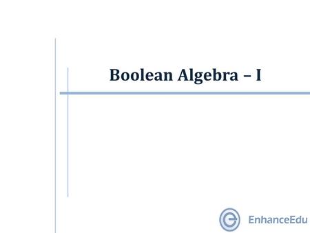 Boolean Algebra – I. Outline  Introduction  Digital circuits  Boolean Algebra  Two-Valued Boolean Algebra  Boolean Algebra Postulates  Precedence.