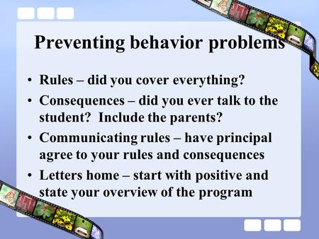 Preventing behavior problems Rules – did you cover everything? Consequences – did you ever talk to the student? Include the parents? Communicating rules.