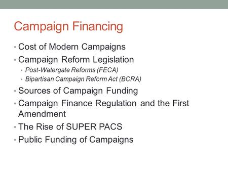 Campaign Financing Cost of Modern Campaigns Campaign Reform Legislation Post-Watergate Reforms (FECA) Bipartisan Campaign Reform Act (BCRA) Sources of.