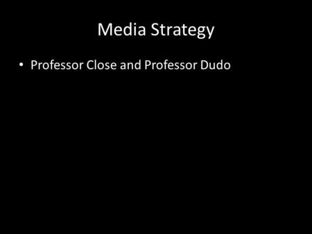 Media Strategy Professor Close and Professor Dudo.