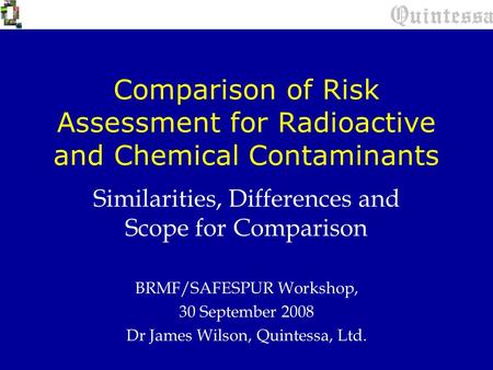 Comparison of Risk Assessment for Radioactive and Chemical Contaminants Similarities, Differences and Scope for Comparison BRMF/SAFESPUR Workshop, 30 September.