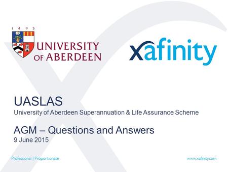 UASLAS University of Aberdeen Superannuation & Life Assurance Scheme AGM – Questions and Answers 9 June 2015.