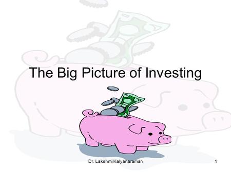 The Big Picture of Investing Dr. Lakshmi Kalyanaraman1.