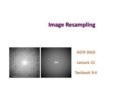 Image Resampling ASTR 3010 Lecture 21 Textbook 9.4.