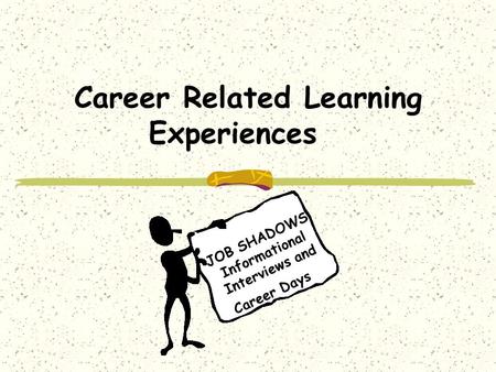 Career Related Learning Experiences Job Shadows JOB SHADOWS Informational Interviews and Career Days.
