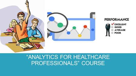 PERFORMANCE ASSESSMENT FOR “ANALYTICS FOR HEALTHCARE PROFESSIONALS” COURSE.
