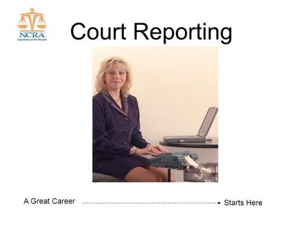Court Reporting A Great Career Starts Here. A Tradition of Responsibility Profession Dates back to 4 th century BCE –The “&” symbol we use today is one.