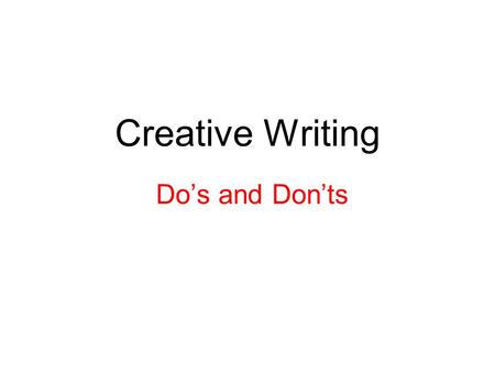 Creative Writing Do’s and Don’ts. Mini Creative Writing Activity 1. Don’t tell us, show us! 2. Use significant detail (use all five senses to trick us.