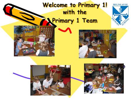 Welcome to Primary 1! with the Primary 1 Team. Our Team Mrs Stilwell Mrs Yacoubian Mrs Gilchrist Mrs Macfarlane Mrs Ingham – Classroom Assistant Mrs Benson.