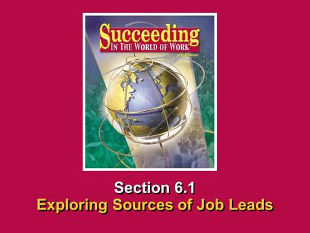 Chapter 6 Finding and Applying for a JobSucceeding in the World of Work Exploring Sources of Job Leads 6.1 SECTION OPENER / CLOSER INSERT BOOK COVER ART.