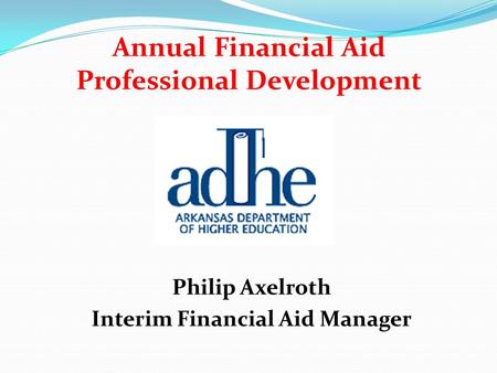 Annual Financial Aid Professional Development Philip Axelroth Interim Financial Aid Manager.