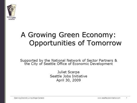 Opening Doors to Living Wage Careers www.seattlejobsinitiative.com 1 A Growing Green Economy: Opportunities of Tomorrow Supported by the National Network.