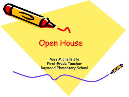 Open House Miss Michelle Ita First Grade Teacher Raymond Elementary School.