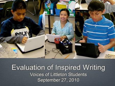 Evaluation of Inspired Writing Voices of Littleton Students September 27, 2010 Evaluation of Inspired Writing Voices of Littleton Students September 27,