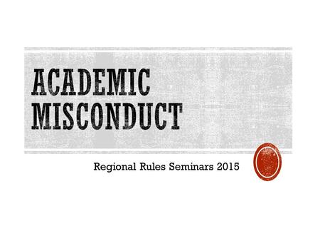 Regional Rules Seminars 2015.  Provide background of academic misconduct legislative proposal.  Identify proposed changes to academic misconduct legislation.