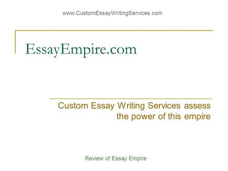 EssayEmpire.com Custom Essay Writing Services assess the power of this empire www.CustomEssayWritingServices.com Review of Essay Empire.