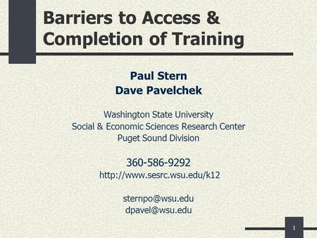1 Barriers to Access & Completion of Training Paul Stern Dave Pavelchek Washington State University Social & Economic Sciences Research Center Puget Sound.