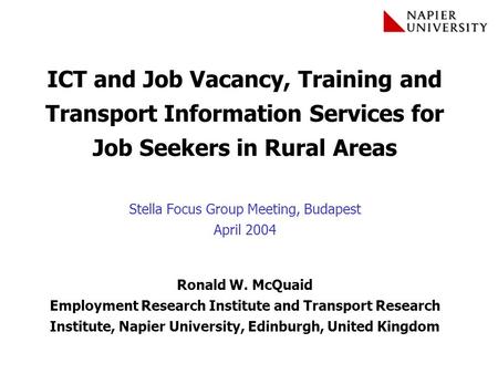 ICT and Job Vacancy, Training and Transport Information Services for Job Seekers in Rural Areas Stella Focus Group Meeting, Budapest April 2004 Ronald.