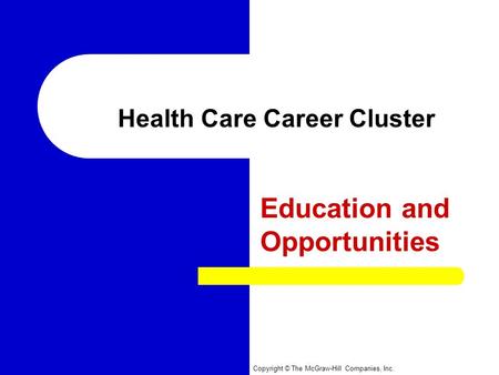 Copyright © The McGraw-Hill Companies, Inc. Health Care Career Cluster Education and Opportunities.