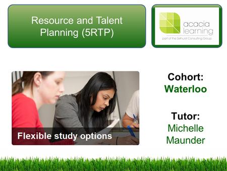Resource and Talent Planning (5RTP) Cohort: Waterloo Tutor: Michelle Maunder.