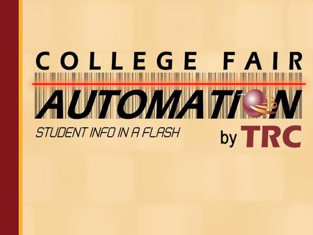 College Fair Automation by TRC College Fair Automation by TRC is pleased to offer the only barcode/scanner solution specifically designed for the College.