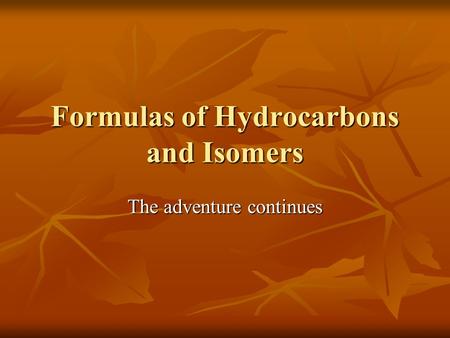 Formulas of Hydrocarbons and Isomers The adventure continues.