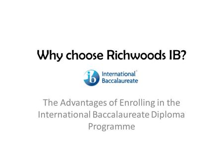 Why choose Richwoods IB? The Advantages of Enrolling in the International Baccalaureate Diploma Programme.