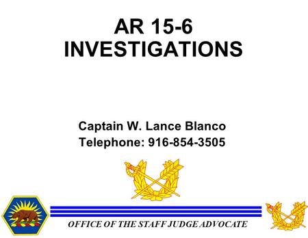 AR 15-6 INVESTIGATIONS Captain W. Lance Blanco Telephone: 916-854-3505.