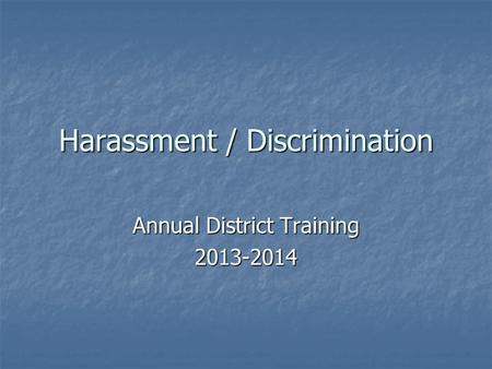 Harassment / Discrimination Annual District Training 2013-2014.