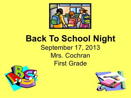 Back To School Night September 17, 2013 Mrs. Cochran First Grade.