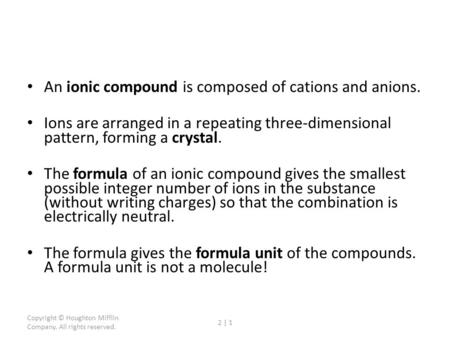 Copyright © Houghton Mifflin Company. All rights reserved. 2 | 1 An ionic compound is composed of cations and anions. Ions are arranged in a repeating.