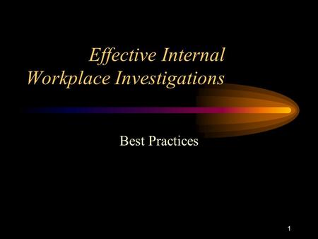 1 Effective Internal Workplace Investigations Best Practices.