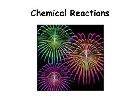 Chemical Reactions. What is a chemical reaction? A chemical reaction is the process by which the atoms of one or more substances are rearranged to form.