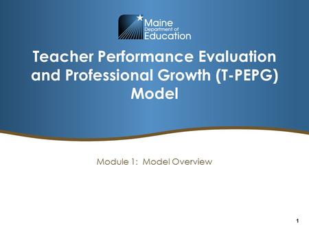 Teacher Performance Evaluation and Professional Growth (T-PEPG) Model Module 1: Model Overview 1.