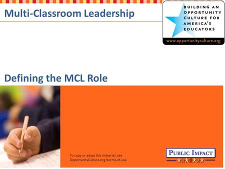OpportunityCulture.org 1 To copy or adapt this material, see OpportunityCulture.org/terms-of-use Multi-Classroom Leadership Defining the MCL Role.