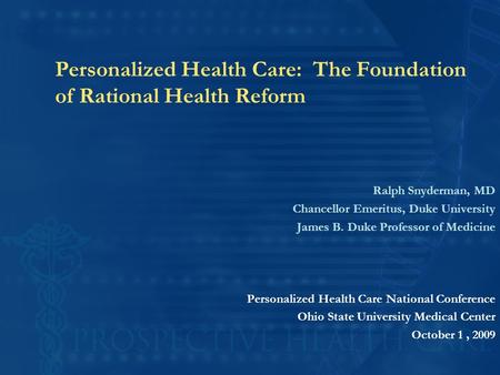 ©2009 RALPH SNYDERMAN 1 Personalized Health Care: The Foundation of Rational Health Reform Ralph Snyderman, MD Chancellor Emeritus, Duke University James.