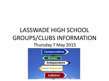 LASSWADE HIGH SCHOOL GROUPS/CLUBS INFORMATION Thursday 7 May 2015.