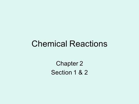 Chemical Reactions Chapter 2 Section 1 & 2.