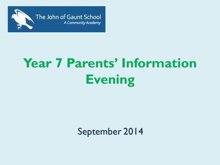 Year 7 Parents’ Information Evening September 2014.