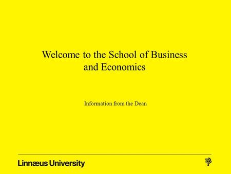 Information from the Dean Welcome to the School of Business and Economics.