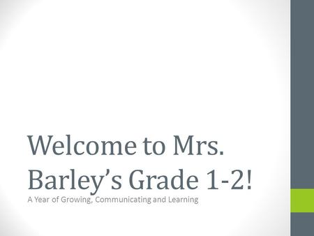 Welcome to Mrs. Barley’s Grade 1-2! A Year of Growing, Communicating and Learning.