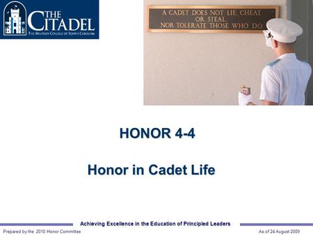 Achieving Excellence in the Education of Principled Leaders Prepared by the 2007 Honor Committee As of 18 August 2006 HONOR 4-4 Honor in Cadet Life Prepared.